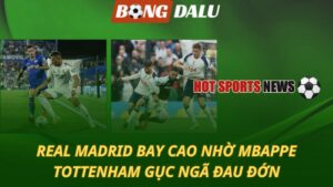 Real Madrid bay cao nhờ Mbappe
