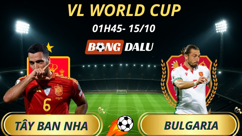 Soi Kèo Nhà Cái Tây Ban Nha – Bulgaria: 1h45 – 15/10/2025 – Vòng Loại World Cup 2026