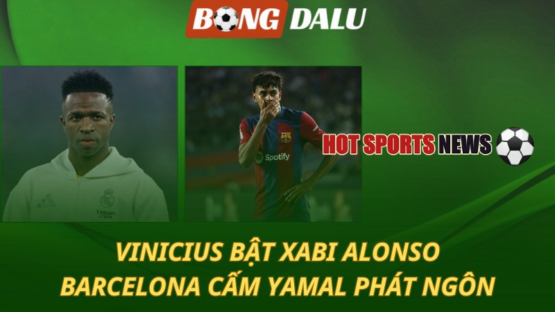 Vinicius bật Xabi Alonso – Barca cấm Yamal phát ngôn