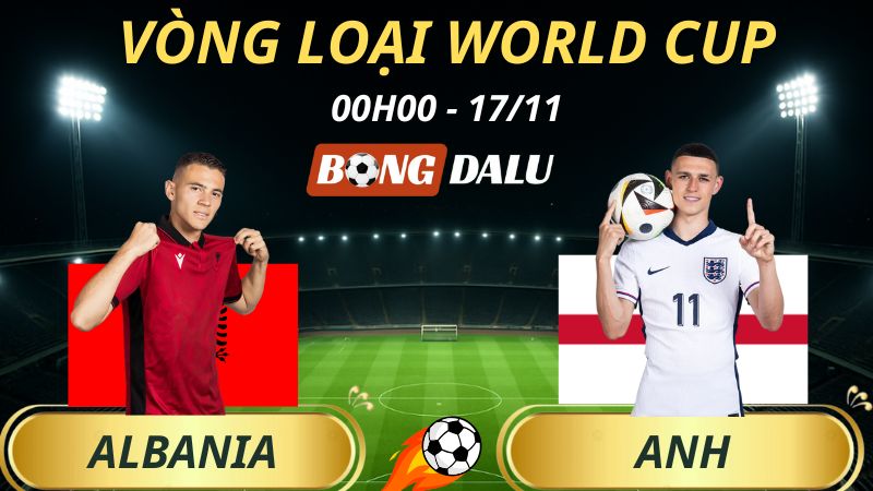 Soi Kèo Nhà Cái Albania – Anh: 00h00 – 17/11/2025 – Vòng loại World Cup