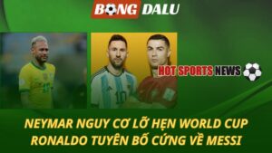 Neymar nguy cơ lỡ hẹn World Cup